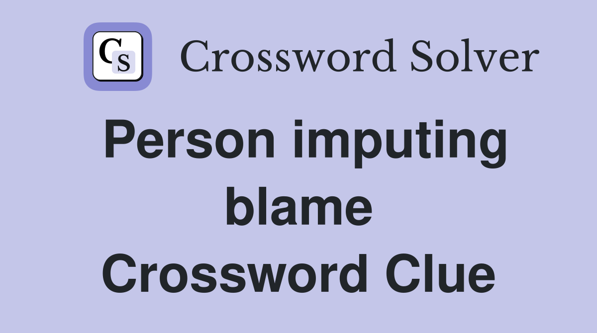 Person imputing blame - Crossword Clue Answers - Crossword Solver